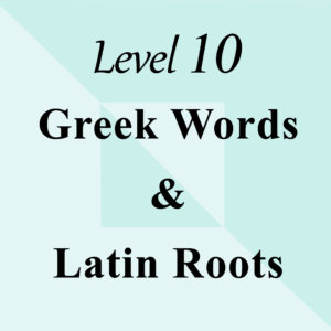 Level 10: Greek Words & Latin Roots